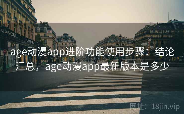 age动漫app进阶功能使用步骤:结论汇总,age动漫app最新版本是多少 age动漫app进阶功能使用步骤:结论汇总,age动漫app最新版本是多少