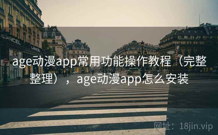 age动漫app常用功能操作教程(完整整理),age动漫app怎么安装 age动漫app常用功能操作教程(完整整理),age动漫app怎么安装