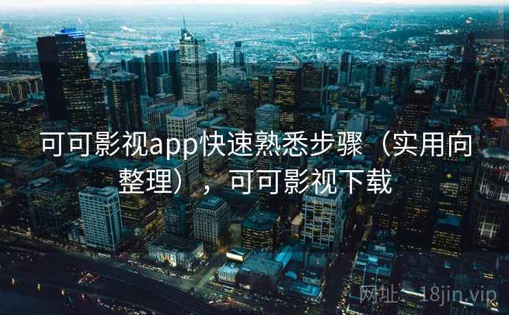可可影视app快速熟悉步骤（实用向整理），可可影视下载