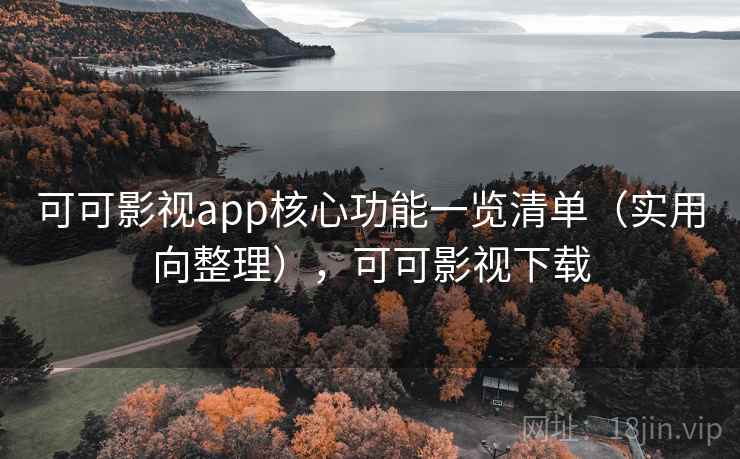 可可影视app核心功能一览清单（实用向整理），可可影视下载